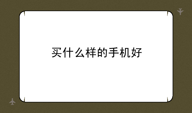 买什么样的手机好
