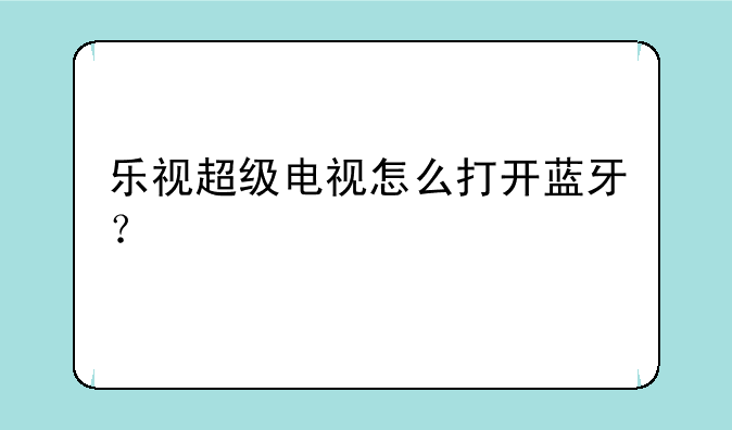 乐视超级电视怎么打开蓝牙？