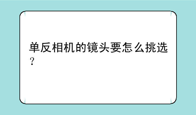 单反相机的镜头要怎么挑选？