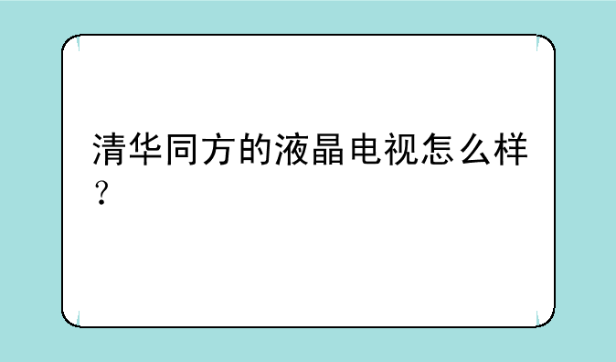 清华同方的液晶电视怎么样？