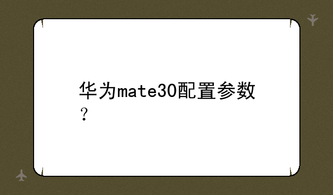 华为mate30配置参数？