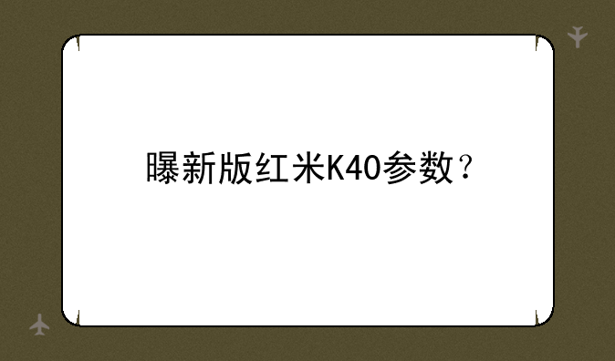 曝新版红米K40参数？