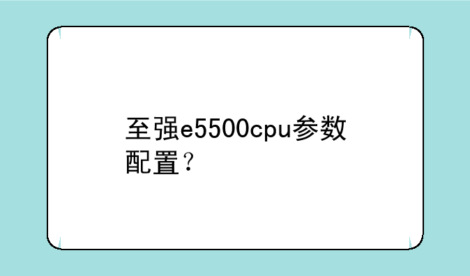 至强e5500cpu参数配置？