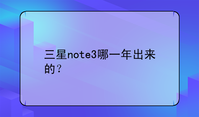 三星note3哪一年出来的？