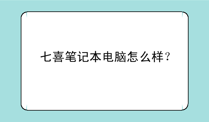 七喜笔记本电脑怎么样？