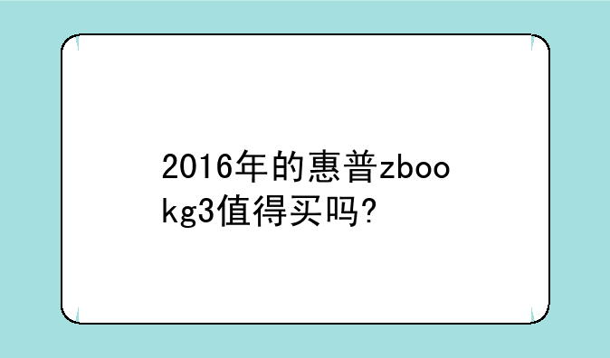 2016年的惠普zbookg3值得买吗?