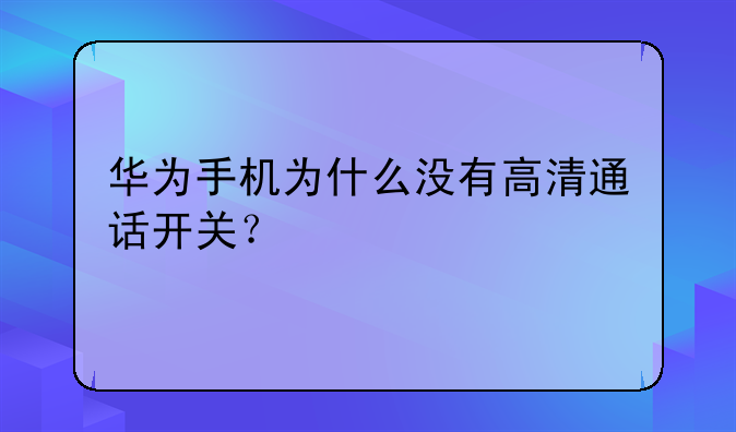 华为手机为什么没有高清通话开关？