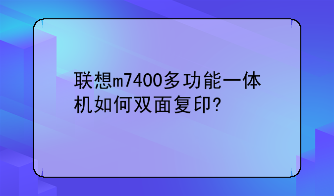 联想m7400多功能一体机如何双面复印?