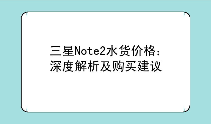 三星Note2水货价格：深度解析及购买建议