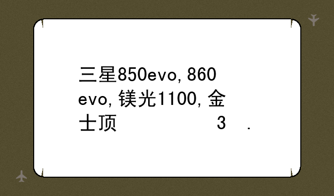 三星850evo,860evo,镁光1100,金士顿uv400,英特尔545s固态硬盘哪个比较好呢？