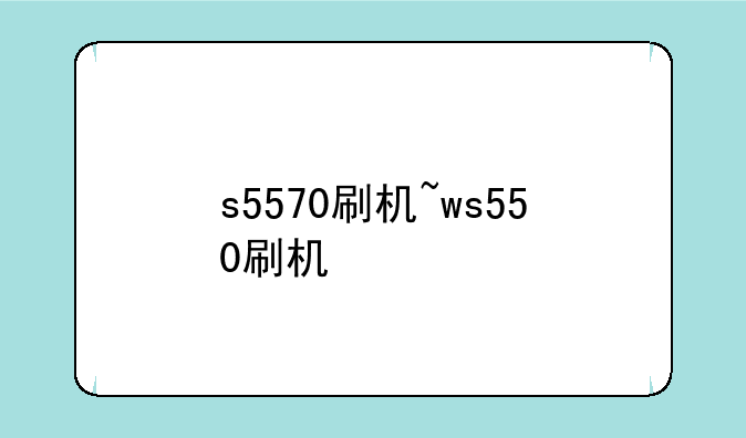 s5570刷机~ws550刷机