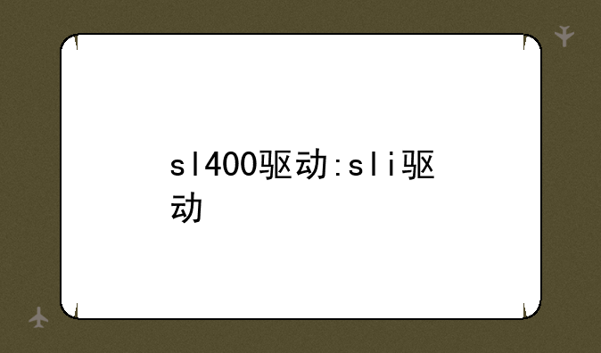 sl400驱动:sli驱动