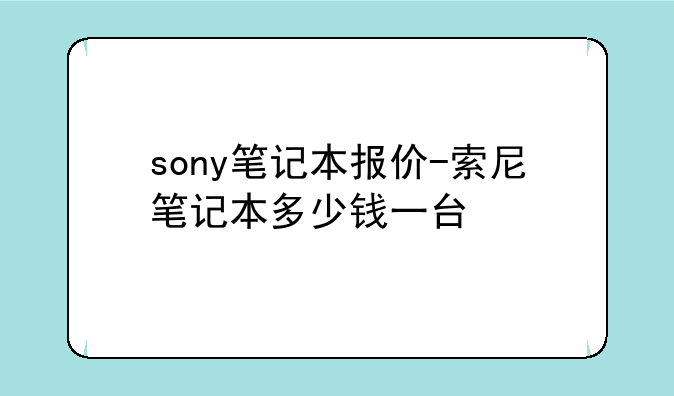sony笔记本报价-索尼笔记本多少钱一台