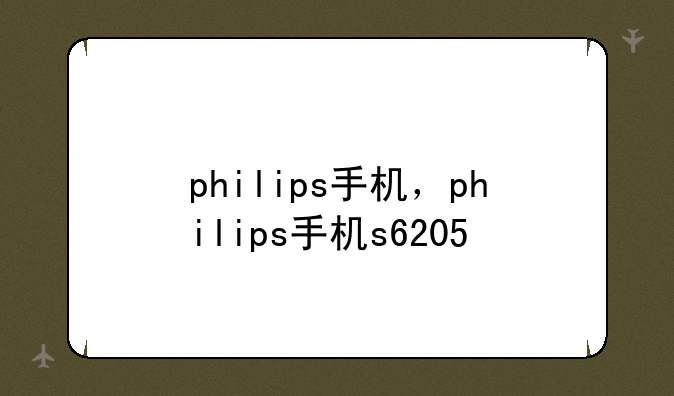 philips手机，philips手机s6205