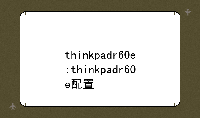 thinkpadr60e:thinkpadr60e配置