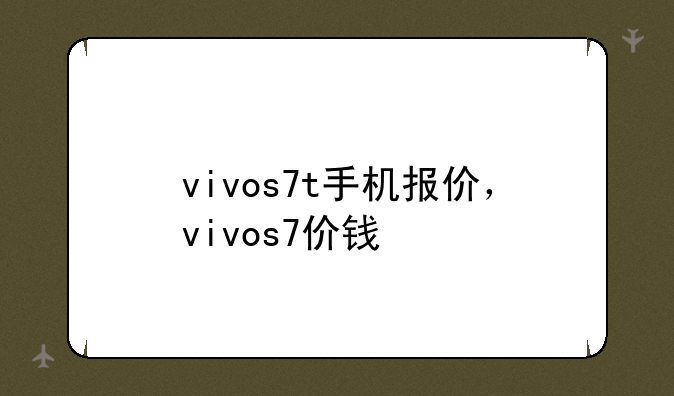 vivos7t手机报价，vivos7价钱