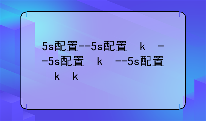 5s配置--5s配置参数