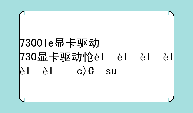 7300le显卡驱动__730显卡驱动怎么安装