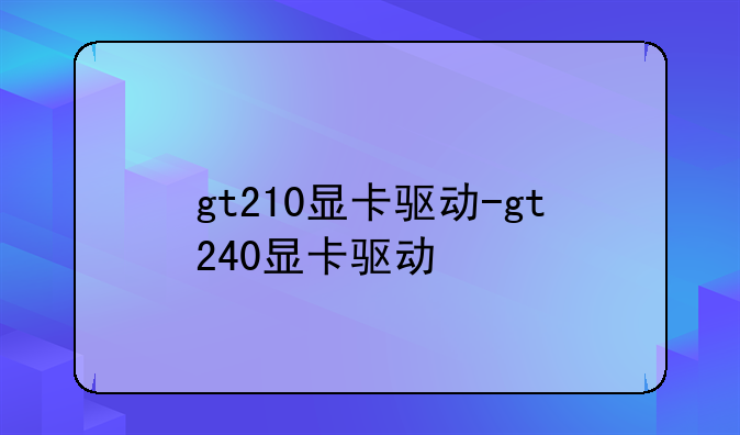 gt210显卡驱动-gt240显卡驱动