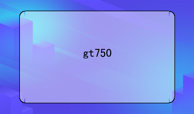 gt750