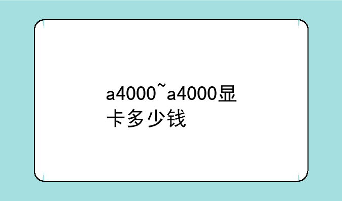 a4000~a4000显卡多少钱