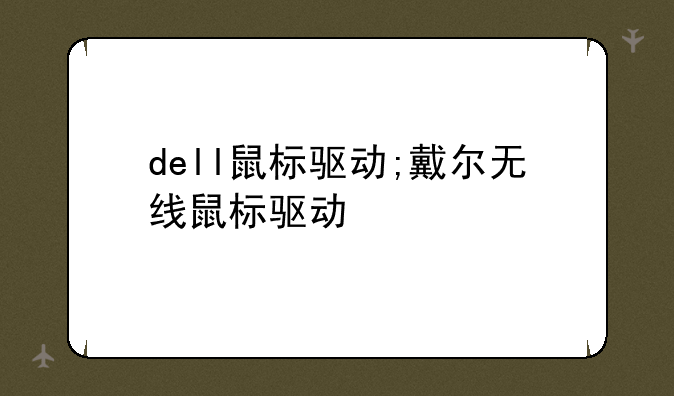 dell鼠标驱动;戴尔无线鼠标驱动