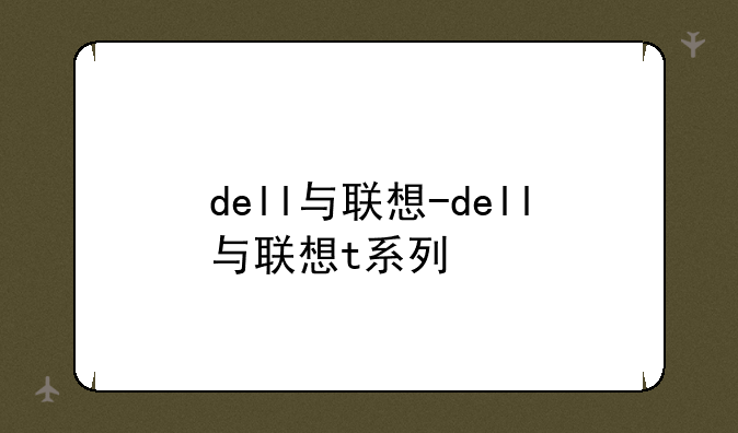 dell与联想-dell与联想t系列