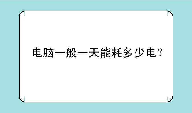 电脑一般一天能耗多少电？