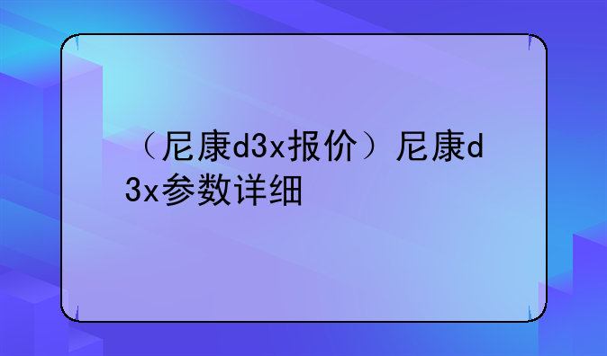 （尼康d3x报价）尼康d3x参数详细