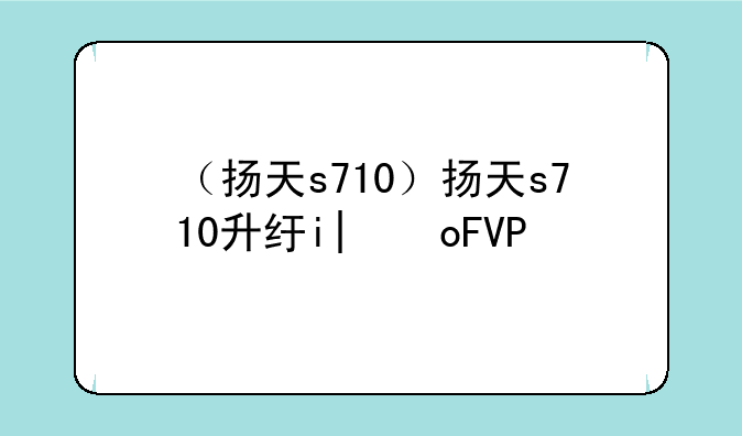 （扬天s710）扬天s710升级方案