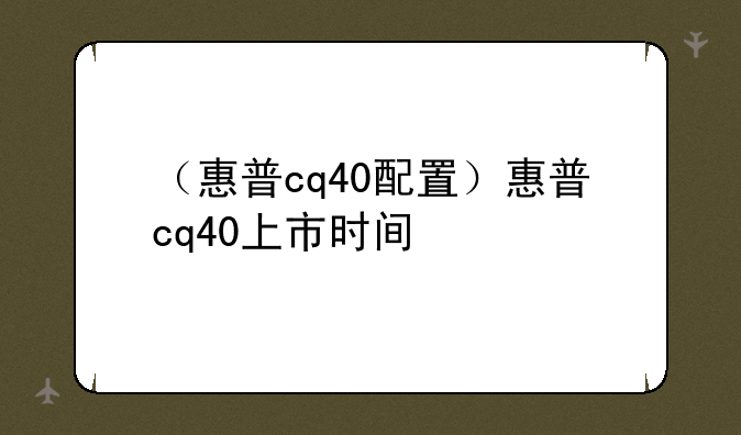 （惠普cq40配置）惠普cq40上市时间