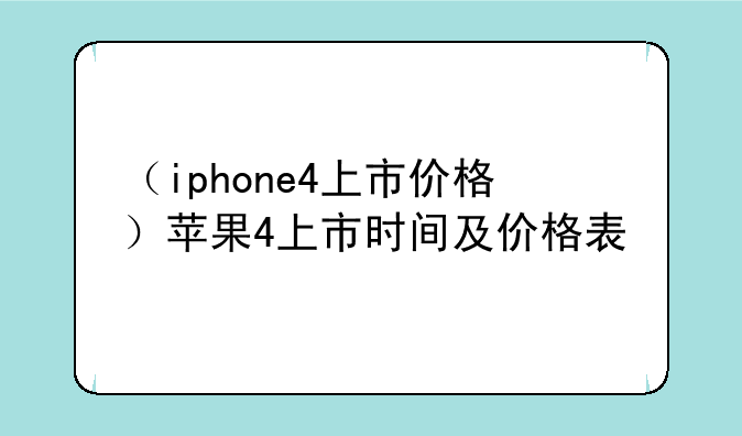 （iphone4上市价格）苹果4上市时间及价格表