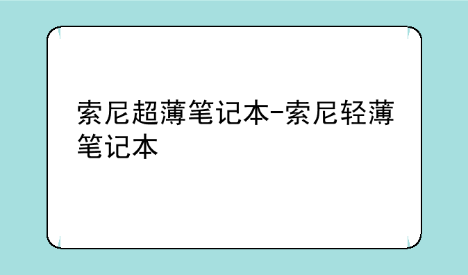 索尼超薄笔记本-索尼轻薄笔记本