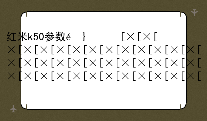 红米k50参数配置--红米k50ultra参数和配置价格