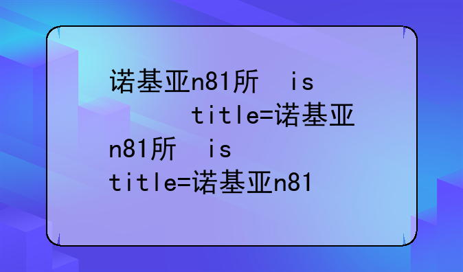 诺基亚n81手机游戏-诺基亚n81玩游戏怎么样