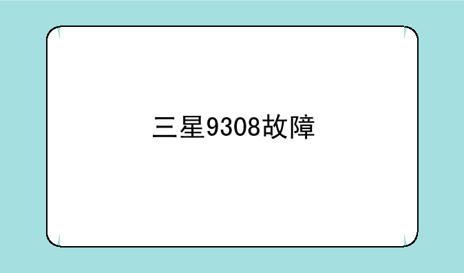 三星9308故障