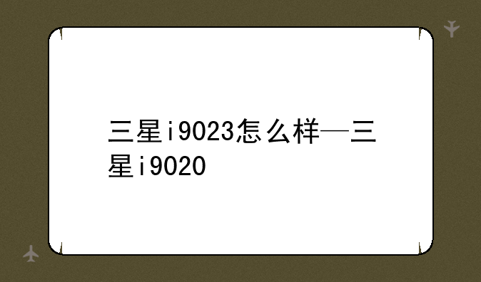 三星i9023怎么样—三星i9020