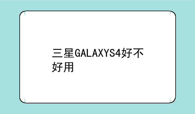 三星GALAXYS4好不好用