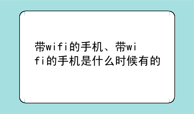 带wifi的手机、带wifi的手机是什么时候有的