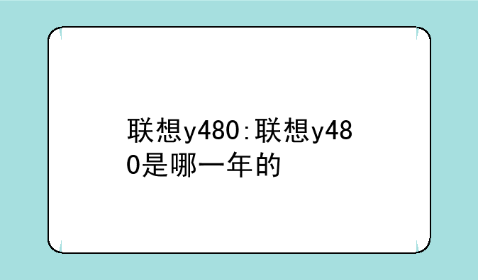 联想y480:联想y480是哪一年的