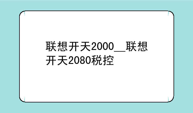 联想开天2000__联想开天2080税控