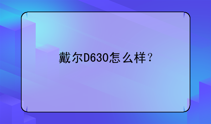 戴尔D630怎么样？