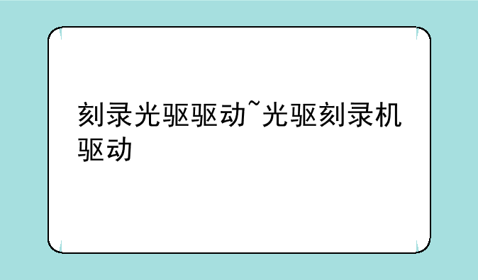 刻录光驱驱动~光驱刻录机驱动