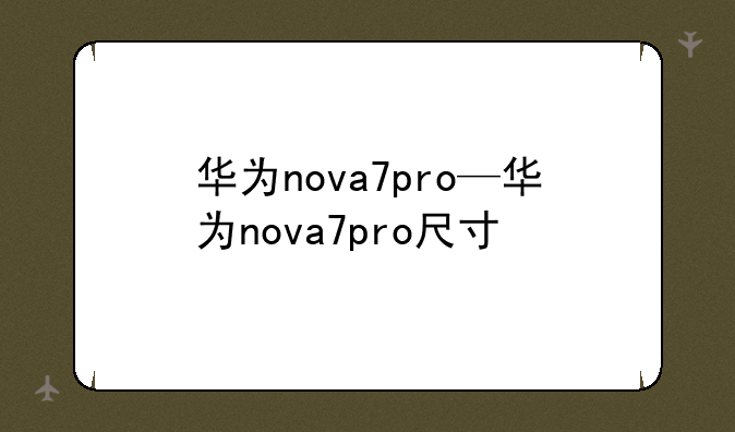 华为nova7pro—华为nova7pro尺寸
