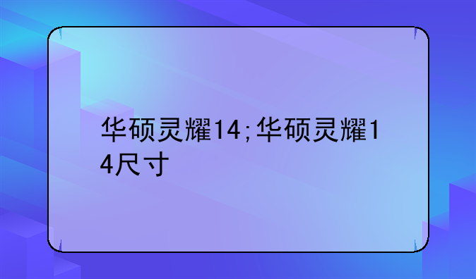 华硕灵耀14;华硕灵耀14尺寸