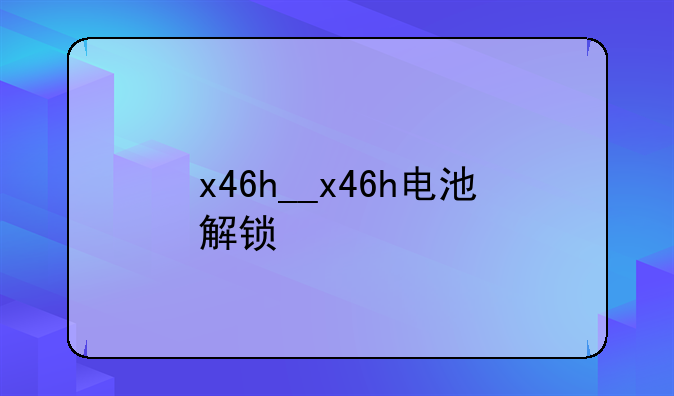 x46h__x46h电池解锁