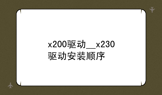 x200驱动__x230驱动安装顺序