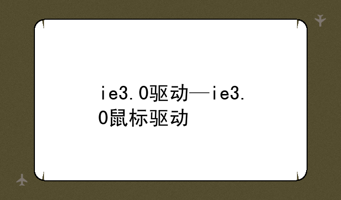 ie3.0驱动—ie3.0鼠标驱动