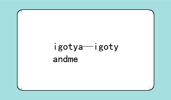 igotya—igotyandme