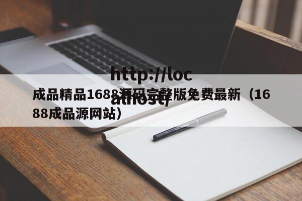 成品精品1688源码完整版免费最新(1688成品源网站)